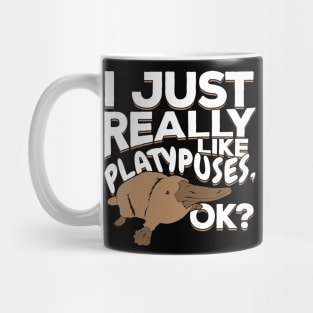 I Just Really Like Platypuses, Ok? Mug